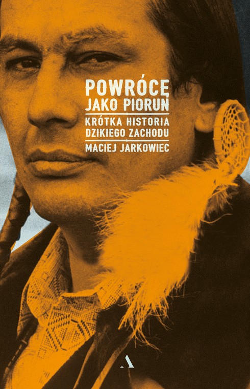 Maciej Jarkowiec. "Powrócę jako piorun. Krótka historia dzikiego Zachodu" - okładka