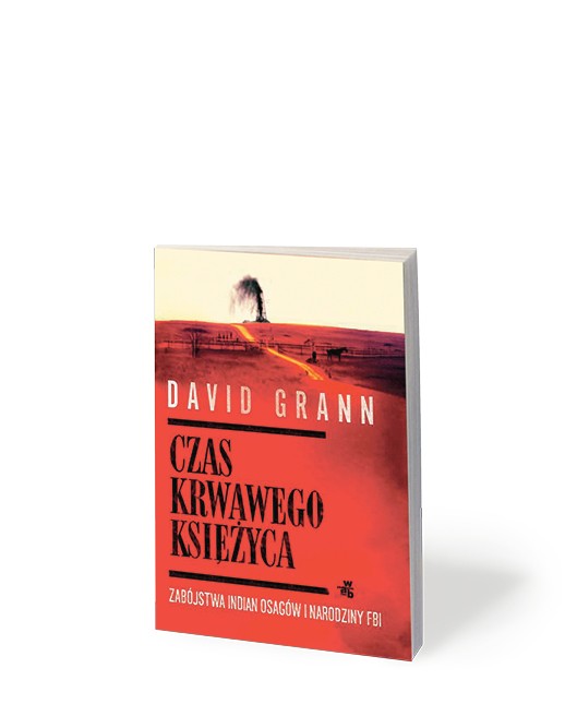 David Grann, „Czas krwawego księżyca. Zabójstwa Indian Osagów i narodziny FBI”, przeł. Piotr Grzegorzewski, W.A.B. 2018