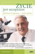 Życie jest szczęściem. Jérôme Lejeune - mój ojciec