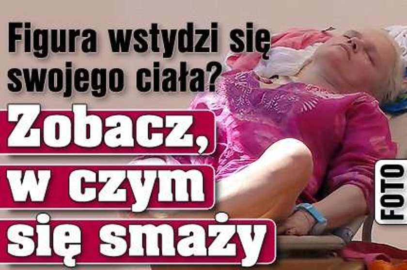 Figura wstydzi się swojego ciała? Zobacz, w czym się smaży FOTO