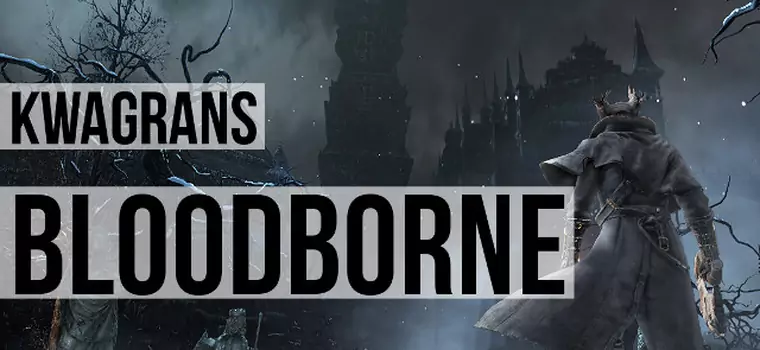 Kwagrans: Gramy w Bloodborne