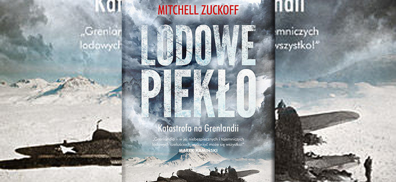 Heroizm bez patosu. "Lodowe piekło. Katastrofa na Grenlandii" Mitchell Zuckoff [RECENZJA]