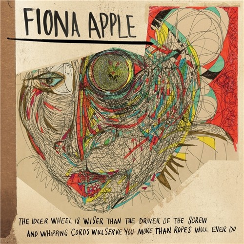 Fiona Apple – 'The Idler Wheel Is Wiser Than The Driver Of The Screw And Whipping Cords Will Serve You More Than Ropes Will Ever Do'