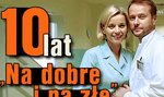 10 lat "Na dobre i na złe"!