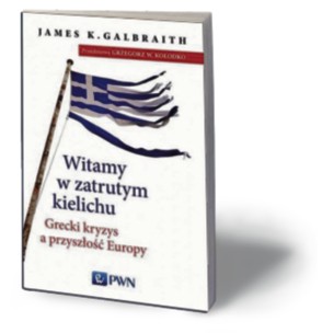 James K. Galbraith, „Witamy w zatrutym kielichu. Grecki kryzys a przyszłość Europy”, PWN, Warszawa 2016