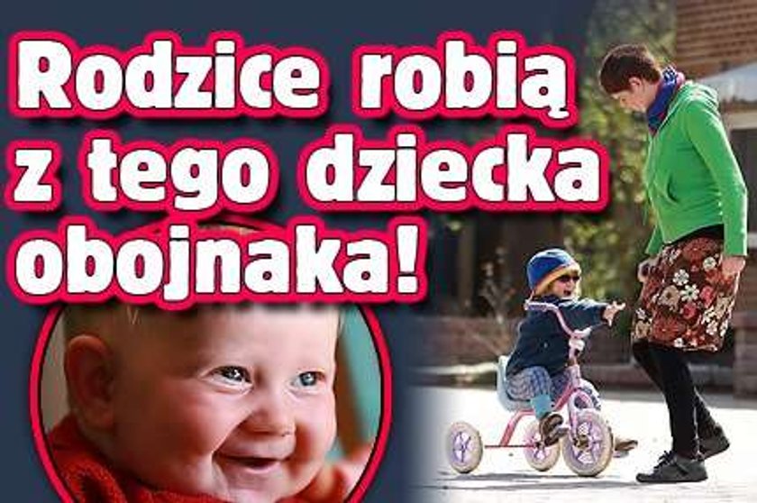 Oni robią z tego dziecka obojnaka!