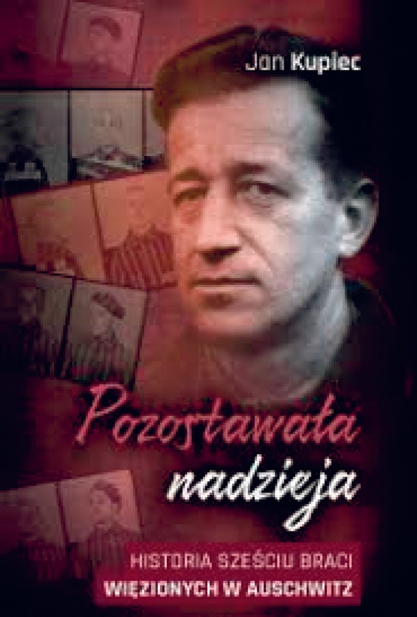 Pozostawała nadzieja. Historia sześciu braci więzionych w Auschwitz Jan Kupiec Państwowe Muzeum Auschwitz-Birkenau
