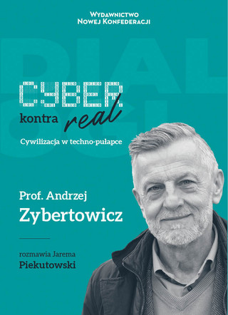 Jarema Piekutowski, Andrzej Zybertowicz, „Cyber kontra real. Cywilizacja w techno-pułapce”, Wydawnictwo Nowej Konfederacji, Warszawa 2022