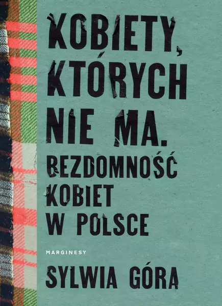 &quot;Kobiety, których nie ma. Bezdomność kobiet w Polsce&quot;, Sylwia Góra, Wydawnictwo Marginesy