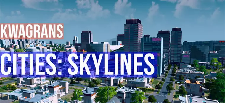 KwaGRAns: Budujemy miasto w Cities: Skylines