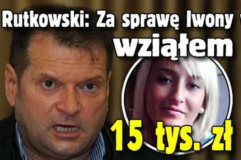 Rutkowski: Za sprawę Iwony wziąłem 15 tys. zł!