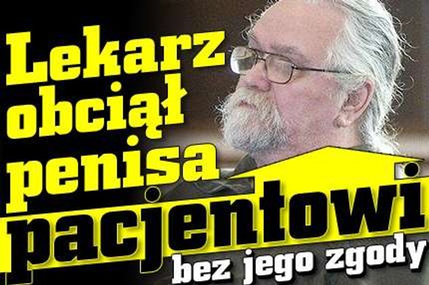 Lekarz obciął penisa pacjentowi bez jego zgody