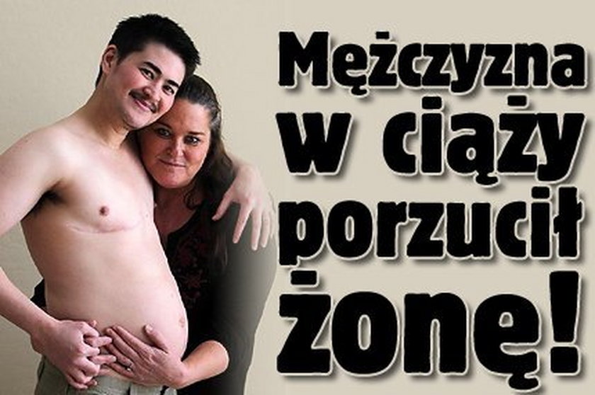 Mężczyzna w ciąży porzucił żonę! 