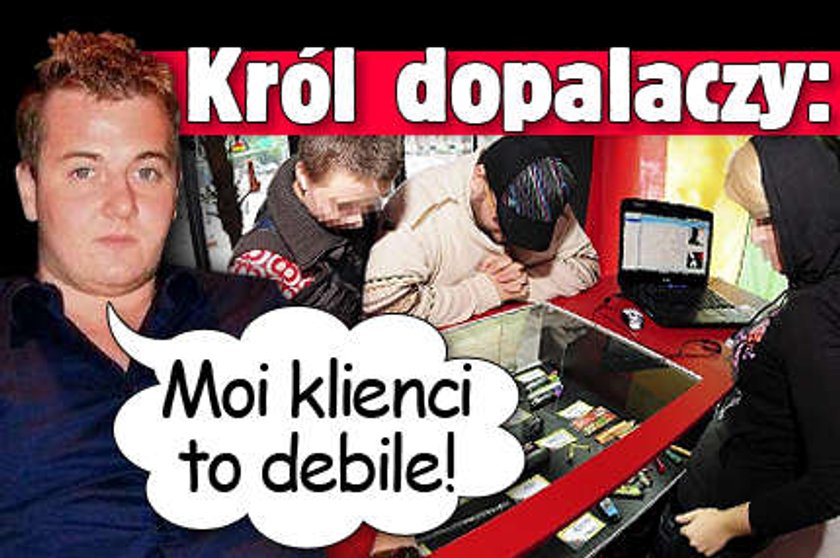 Król dopalaczy: Moi klienci to debile!