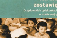 Przecież ich nie zostawię. O żydowskich opiekunkach w czasie wojny