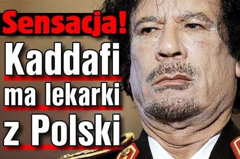 Sensacja! Kaddafi ma lekarki z Polski