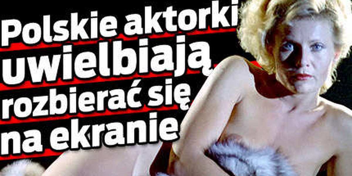 Polskie aktorki uwielbiają rozbierać się na ekranie