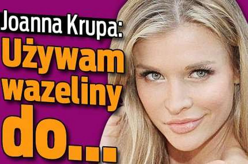 Krupa: Używam wazeliny do...