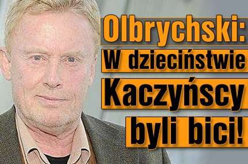 Olbrychski: Kaczyńscy byli bici w dzieciństwie!