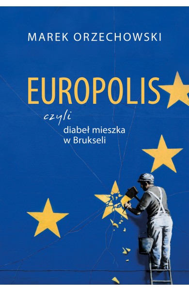 "Europolis, czyli diabeł mieszka w Brukseli" to nowa książka Marka Orzechowskiego