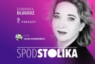 Podcast Spod stolika. Gościem Dominiki Długosz jest Jacek Nizinkiewicz