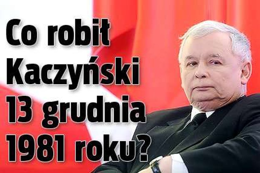 Co robił Kaczyński 13 grudnia 1981 roku?