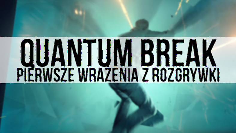 Sprawdzamy Quantum Break na Xboksie One - co oferuje produkcja Remedy Entertainment?