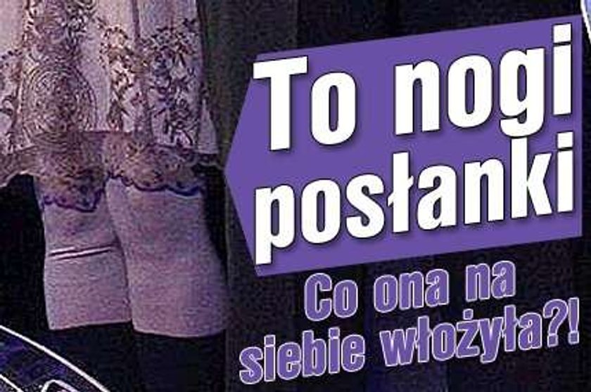 To nogi posłanki. Co ona na siebie włożyła?!