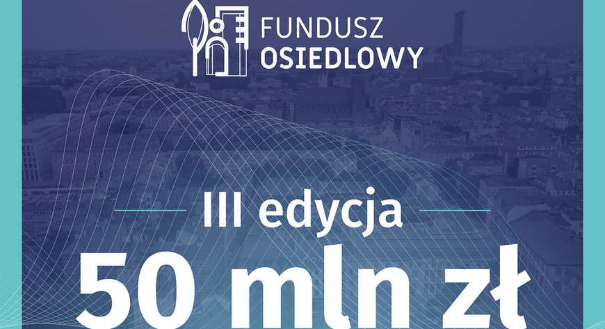 W III edycji Funduszu do podziału pomiędzy 48 osiedla jest 50 mln zł.
