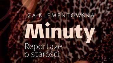 "Minuty. Reportaże o starości" Izy Klementowskiej. Czy to już koniec? [RECENZJA]