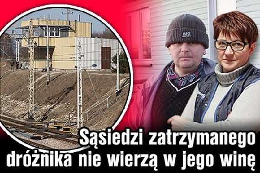 Sąsiedzi zatrzymanego dróżnika nie wierzą w jego winę