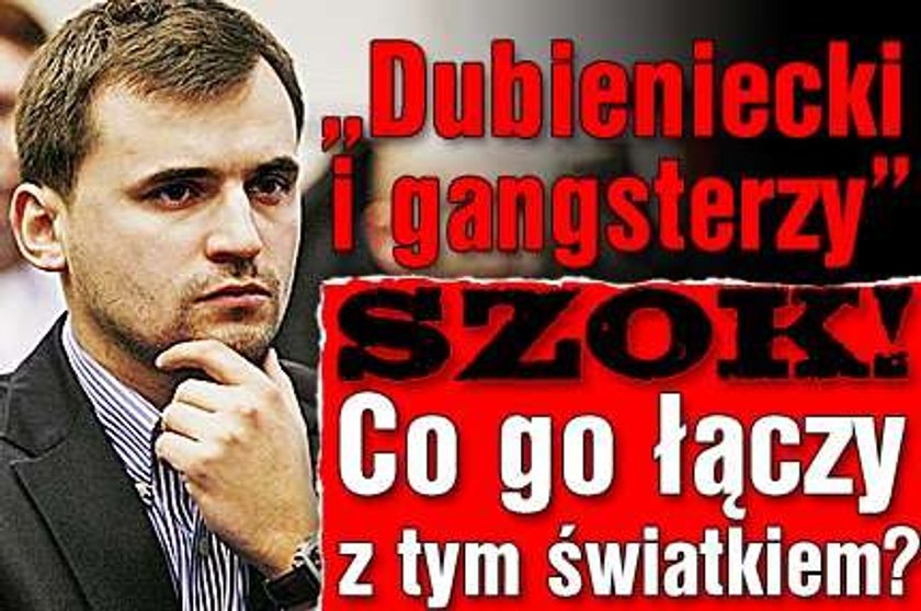 "Dubieniecki i gangsterzy". Szok! Co go łączy z tym światkiem?