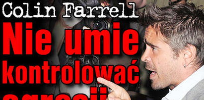 Farrell nie kontroluje agresji!