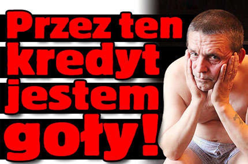 Przez kredyt jestem goły