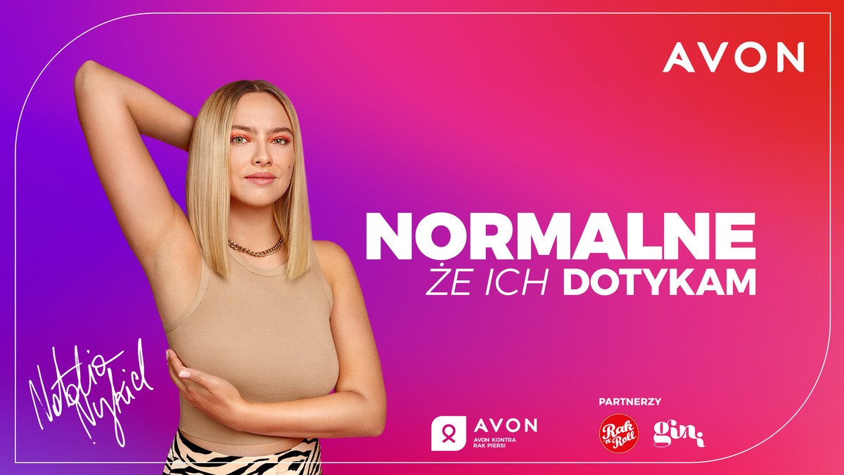 Avon startuje z nową kampanią edukacyjną "Normalne, że ich dotykam" skierowaną do nastolatek. Jej celem jest zaszczepienie prozdrowotnych postaw wśród dziewczyn od 16. roku życia. W ramach kampanii, Ekspertki Avon, przeszkolone przez Fundację Rak’n’Roll, przeprowadzą lekcje samobadania piersi w 100 szkołach w całej Polsce. Podczas zajęć przekażą uczennicom niezbędną wiedzę na temat poznawania własnych piersi, które powinno stać się zdrowym nawykiem każdej kobiety. Ambasadorką kampanii została wokalistka Natalia Nykiel, która specjalnie dla Avon nagrała utwór "O sobie" zachęcający do samoakceptacji i poznawania swojego ciała.