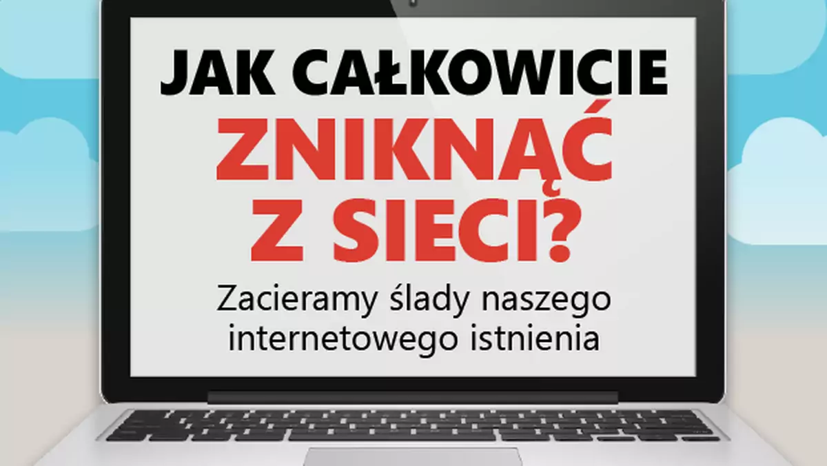 Jak całkowicie zniknąć z sieci? [INFOGRAFIKA]