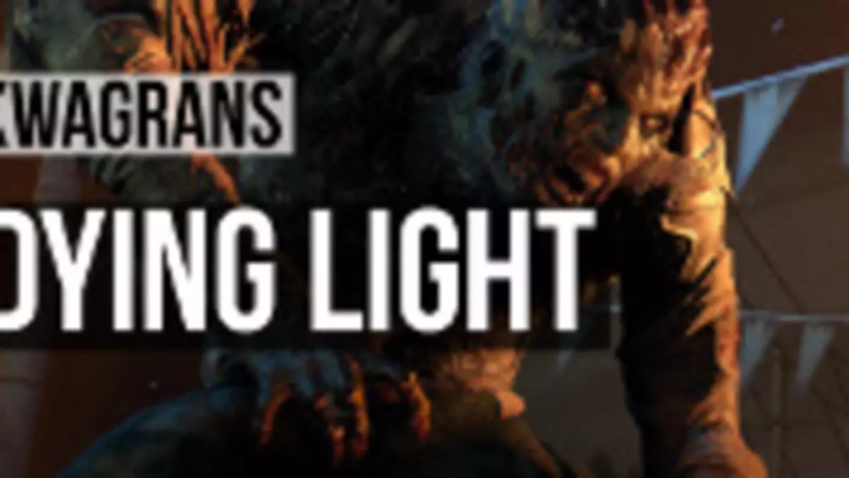 KwaGRAns: Nocą w Dying Light nogi i ręce się pocą