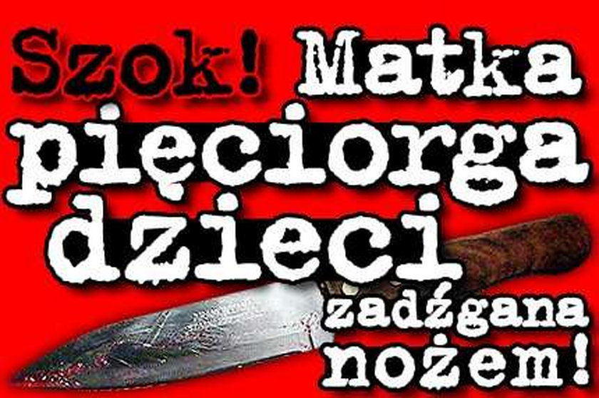 Szok! Matka pięciorga dzieci zadźgana nożem!