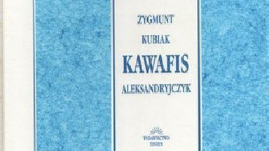 Kawafis Aleksandryjczyk. Fragment książki Zygmunta Kubiaka