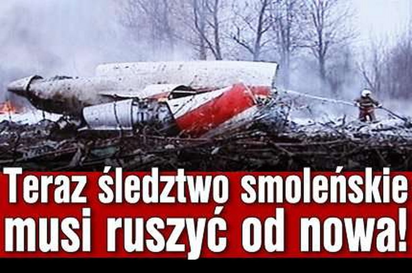 Teraz śledztwo smoleńskie musi ruszyć od nowa!