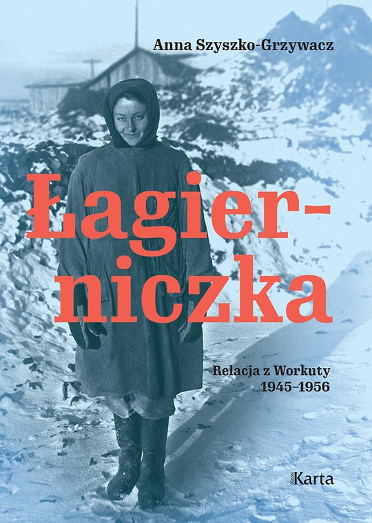 Prezentowany fragment wspomnień pochodzi z książki Anny Szyszko-Grzywacz "Łagierniczka" (wyd. Ośrodek KARTA, 2022), a także ze 110. numeru kwartalnika historycznego "Karta".