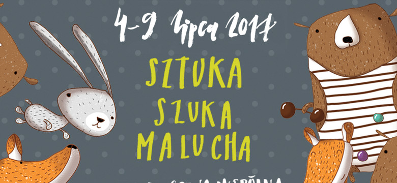 11. Międzynarodowy Festiwal Sztuki dla Najnajmłodszych Sztuka Szuka Malucha. 4-9 lipca 2017