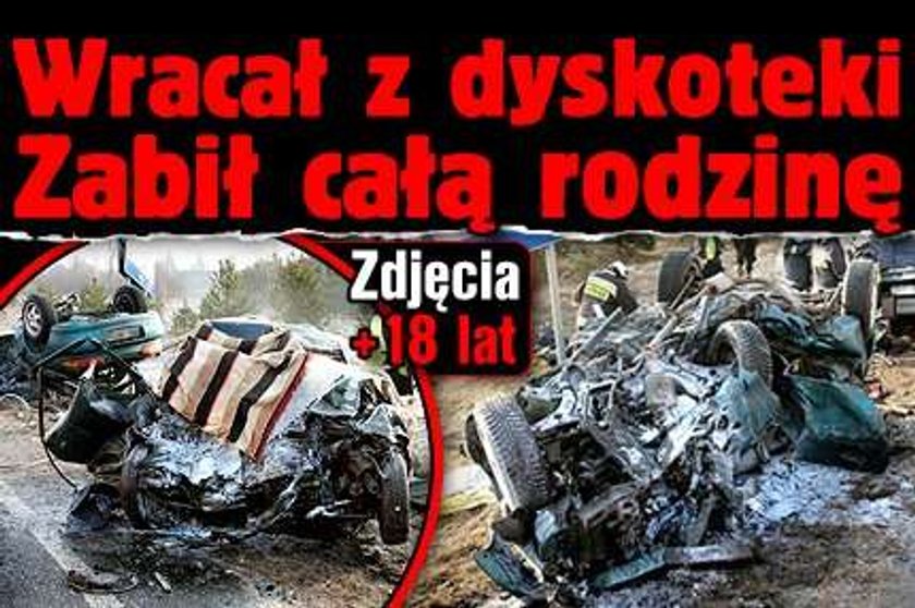 Wracał z dyskoteki. Zabił całą rodzinę!