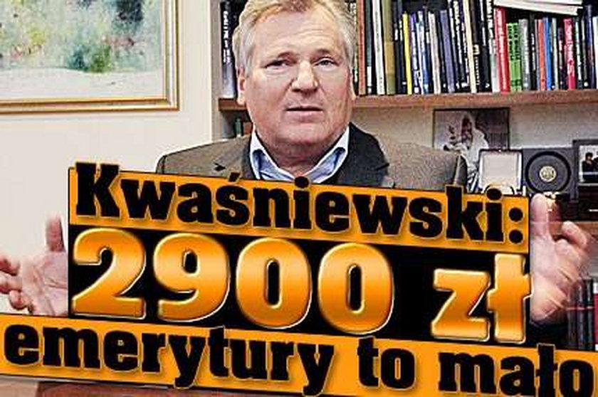 Kwaśniewski: 2900 zł emerytury to mało