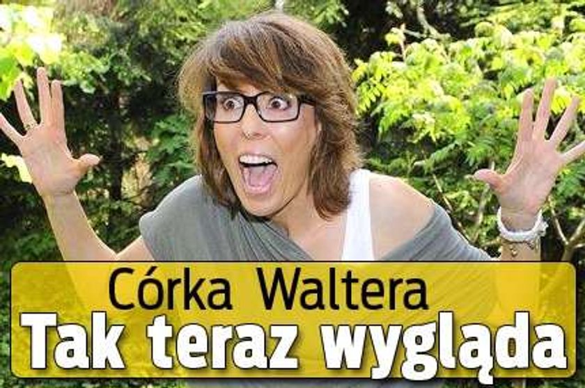 Córka Waltera. Tak teraz wygląda