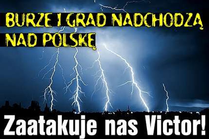 Burze i grad nadchodzą nad Polskę. Zaatakuje nas Victor!