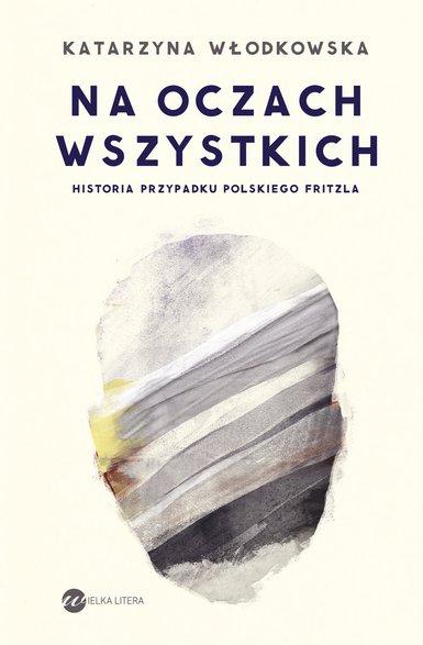 Katarzyna Włodkowska "Na oczach wszystkich. Historia przypadku polskiego Fritzla"