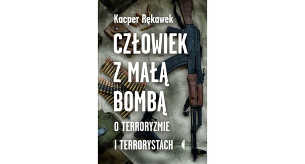 „Człowiek z małą bombą Kacper Rękawek, wydawnictwo Czarne.