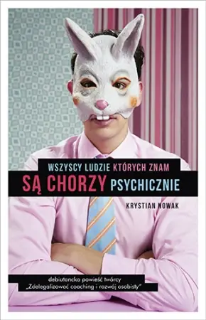 Krystian Nowak, Wszyscy ludzie których znam są chorzy psychicznie