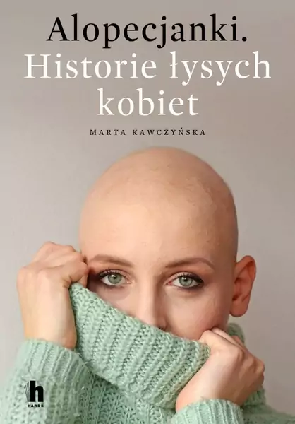 &quot;Alopecjanki. Historie łysych kobiet&quot; książka Marty Kawczyńskiej